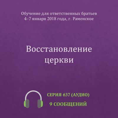 Аудио: Восстановление церкви Эти сообщения были сделаны на Обучении для ответственных братьев в г. Раменское с 4 по 7 января 2018 года.