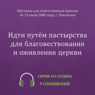 Аудио: Идти путём пастырства для благовествования и оживления церкви Эти сообщения были сделаны на Обучении для ответственных братьев в г. Раменское с 14 по 19 июля 2006 года.