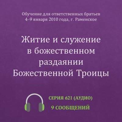 Аудио: Житие и служение в божественном раздаянии Божественной Троицы Эти сообщения были сделаны на Обучении для ответственных братьев в г. Раменское с 4 по 9 января 2010 года.