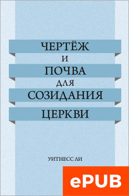 Чертёж и почва для созидания церкви (ФАЙЛ epub, электронная книга) Эта книга была составлена из сообщений, сделанных братом Уитнессом Ли на собраниях соработников, проведённых в г. Тайбэй (Тайвань) с 10 по 31 января 1961 года.