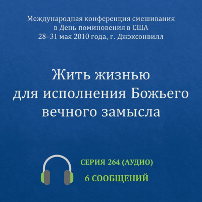 Аудио: Жить жизнью для исполнения Божьего вечного замысла (май 2010, США) Эти сообщения были сделаны на Международной конференции смешивания в День поминовения, прошедшей с 28 по 31 мая 2010 года в г. Джэксонвилл (шт. Флорида, США).